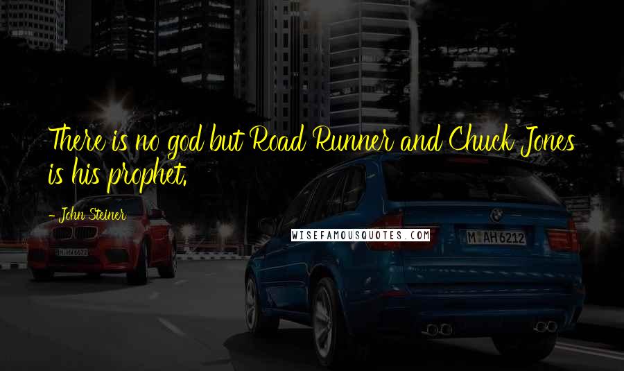 John Steiner Quotes: There is no god but Road Runner and Chuck Jones is his prophet.