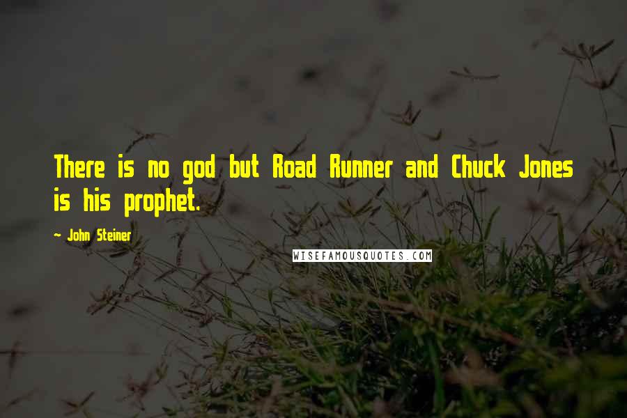 John Steiner Quotes: There is no god but Road Runner and Chuck Jones is his prophet.