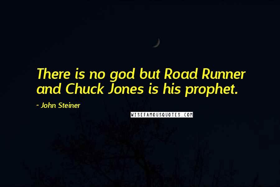 John Steiner Quotes: There is no god but Road Runner and Chuck Jones is his prophet.