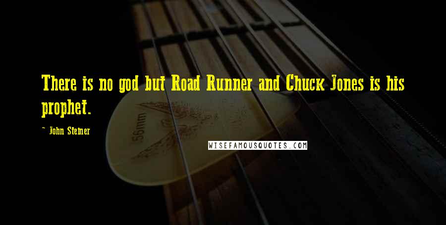 John Steiner Quotes: There is no god but Road Runner and Chuck Jones is his prophet.