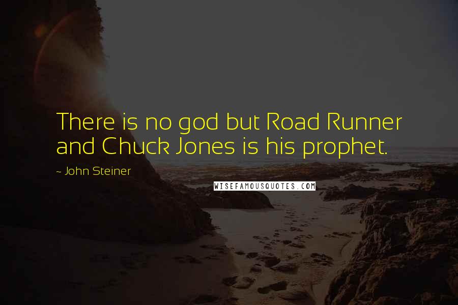 John Steiner Quotes: There is no god but Road Runner and Chuck Jones is his prophet.