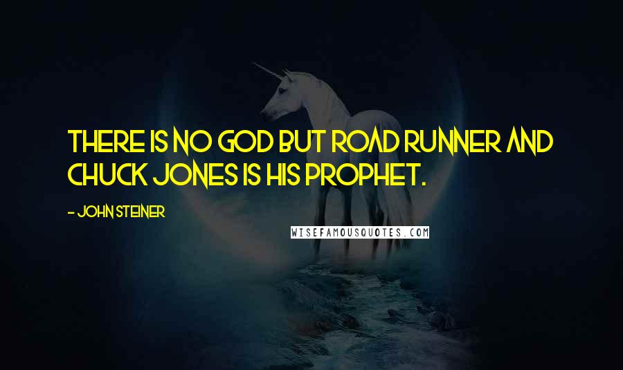 John Steiner Quotes: There is no god but Road Runner and Chuck Jones is his prophet.