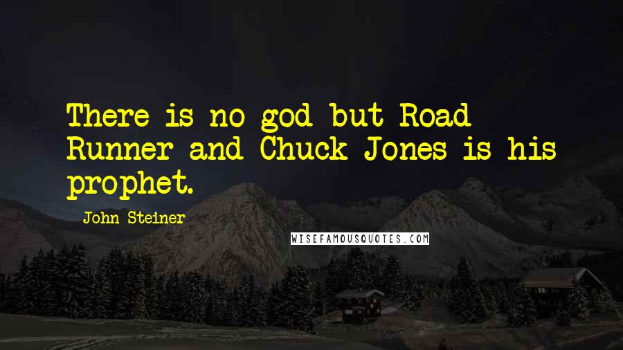John Steiner Quotes: There is no god but Road Runner and Chuck Jones is his prophet.