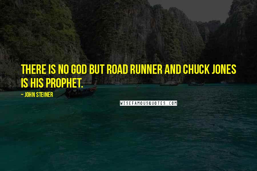 John Steiner Quotes: There is no god but Road Runner and Chuck Jones is his prophet.