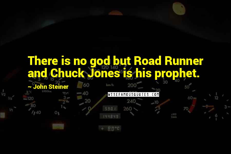 John Steiner Quotes: There is no god but Road Runner and Chuck Jones is his prophet.
