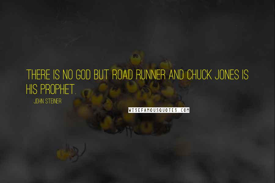 John Steiner Quotes: There is no god but Road Runner and Chuck Jones is his prophet.