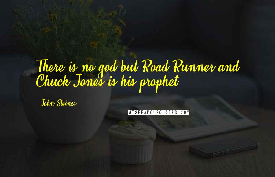 John Steiner Quotes: There is no god but Road Runner and Chuck Jones is his prophet.