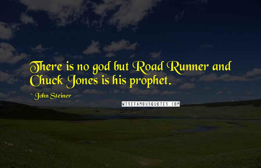 John Steiner Quotes: There is no god but Road Runner and Chuck Jones is his prophet.