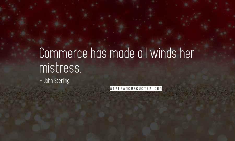 John Sterling Quotes: Commerce has made all winds her mistress.