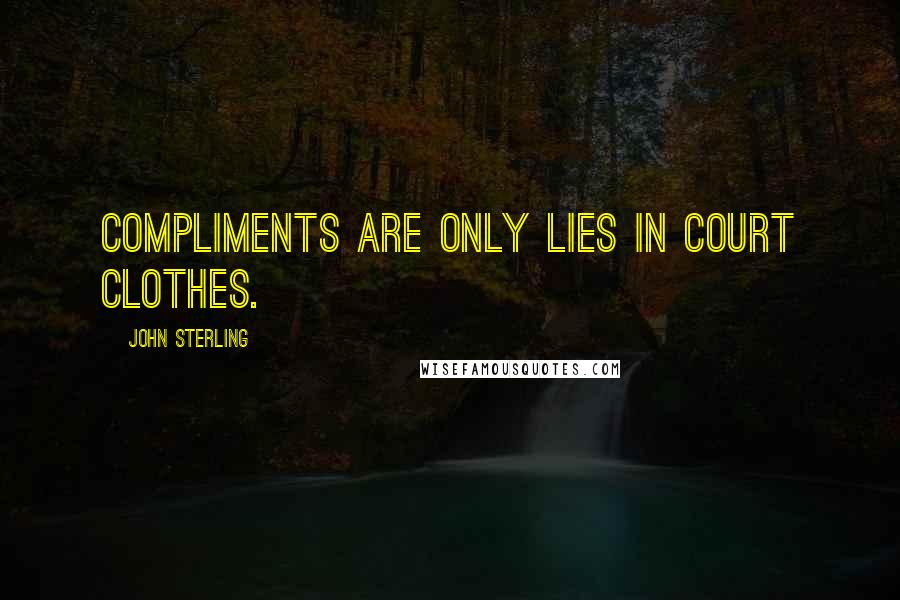 John Sterling Quotes: Compliments are only lies in court clothes.
