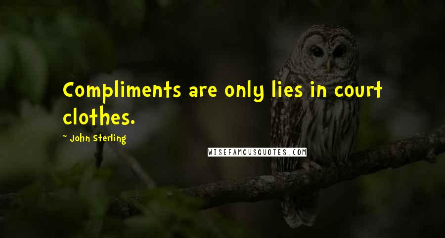 John Sterling Quotes: Compliments are only lies in court clothes.