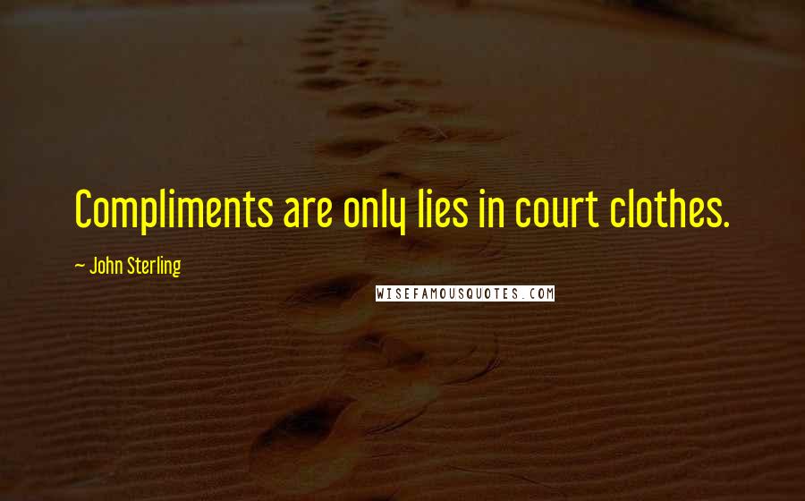 John Sterling Quotes: Compliments are only lies in court clothes.