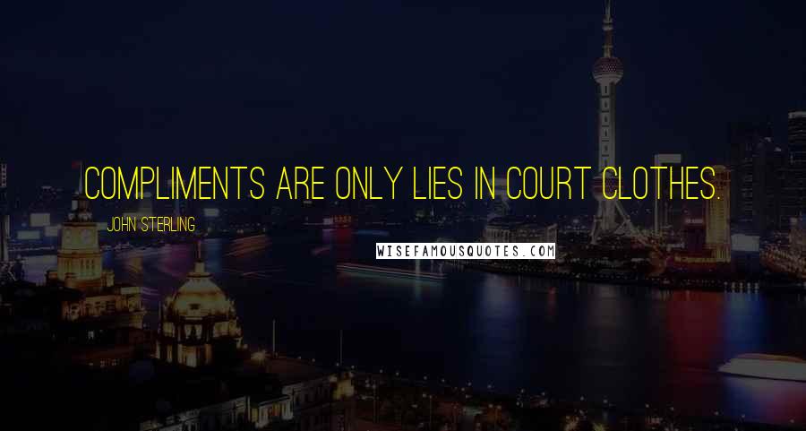 John Sterling Quotes: Compliments are only lies in court clothes.
