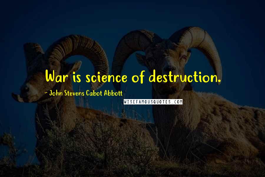 John Stevens Cabot Abbott Quotes: War is science of destruction.