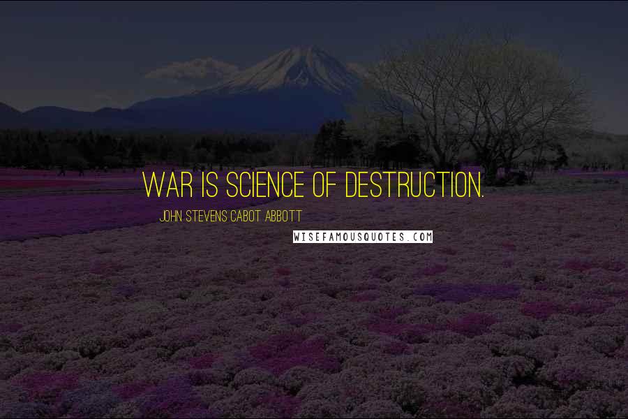 John Stevens Cabot Abbott Quotes: War is science of destruction.