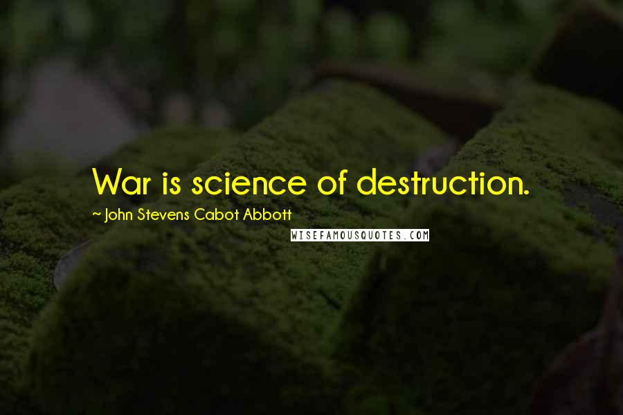 John Stevens Cabot Abbott Quotes: War is science of destruction.