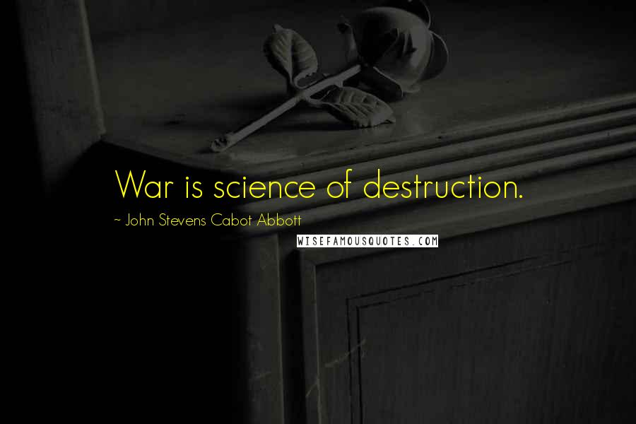 John Stevens Cabot Abbott Quotes: War is science of destruction.