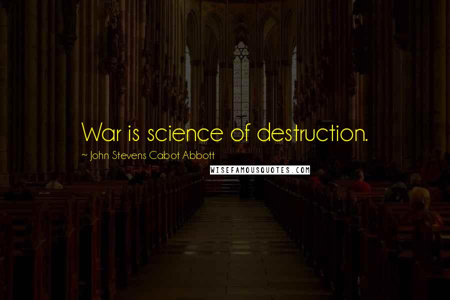 John Stevens Cabot Abbott Quotes: War is science of destruction.