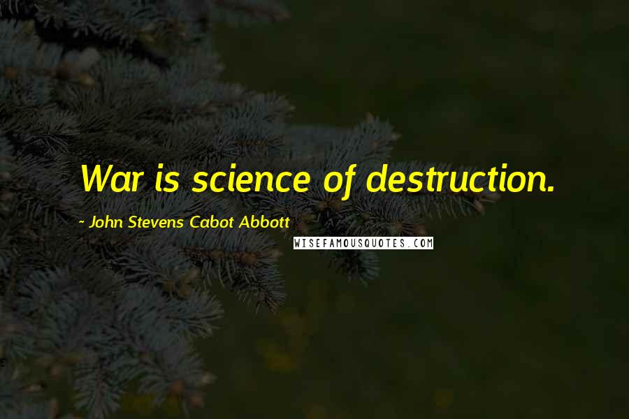John Stevens Cabot Abbott Quotes: War is science of destruction.