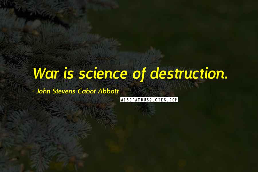 John Stevens Cabot Abbott Quotes: War is science of destruction.