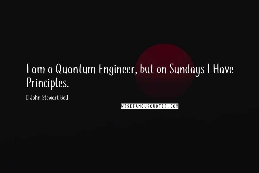 John Stewart Bell Quotes: I am a Quantum Engineer, but on Sundays I Have Principles.