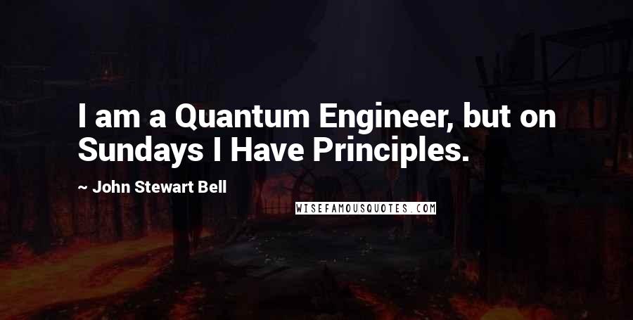 John Stewart Bell Quotes: I am a Quantum Engineer, but on Sundays I Have Principles.