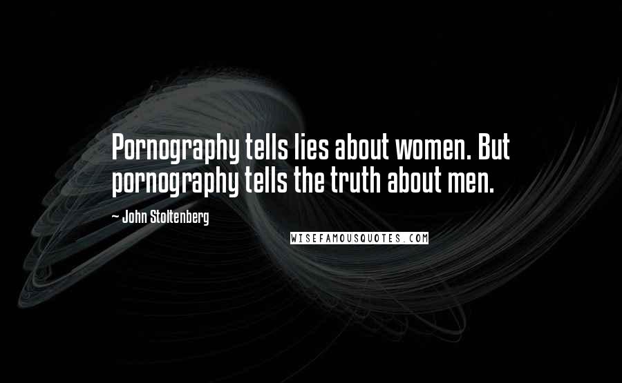 John Stoltenberg Quotes: Pornography tells lies about women. But pornography tells the truth about men.