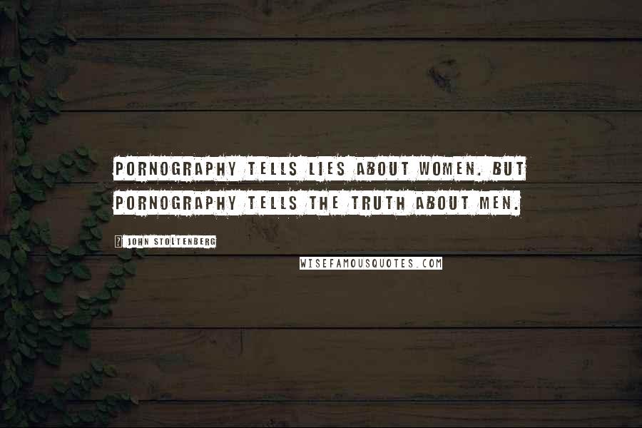 John Stoltenberg Quotes: Pornography tells lies about women. But pornography tells the truth about men.
