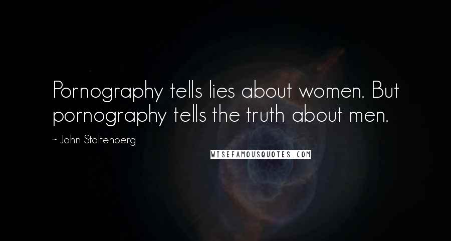 John Stoltenberg Quotes: Pornography tells lies about women. But pornography tells the truth about men.