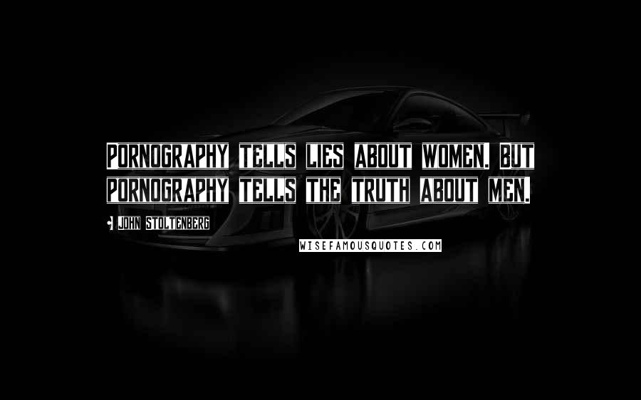 John Stoltenberg Quotes: Pornography tells lies about women. But pornography tells the truth about men.