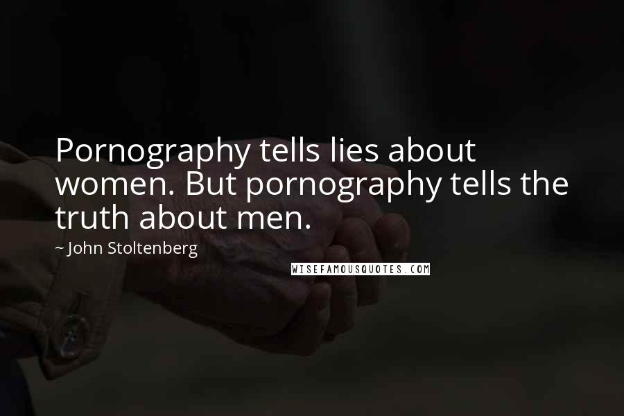 John Stoltenberg Quotes: Pornography tells lies about women. But pornography tells the truth about men.