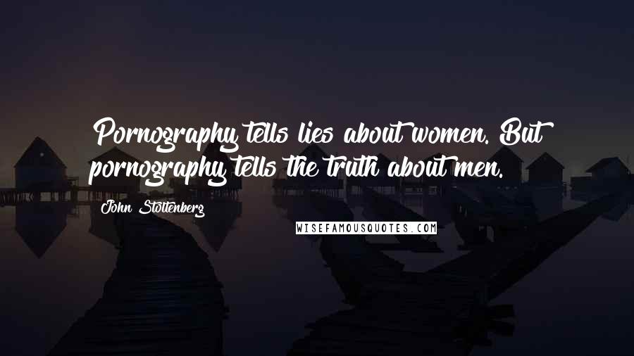 John Stoltenberg Quotes: Pornography tells lies about women. But pornography tells the truth about men.