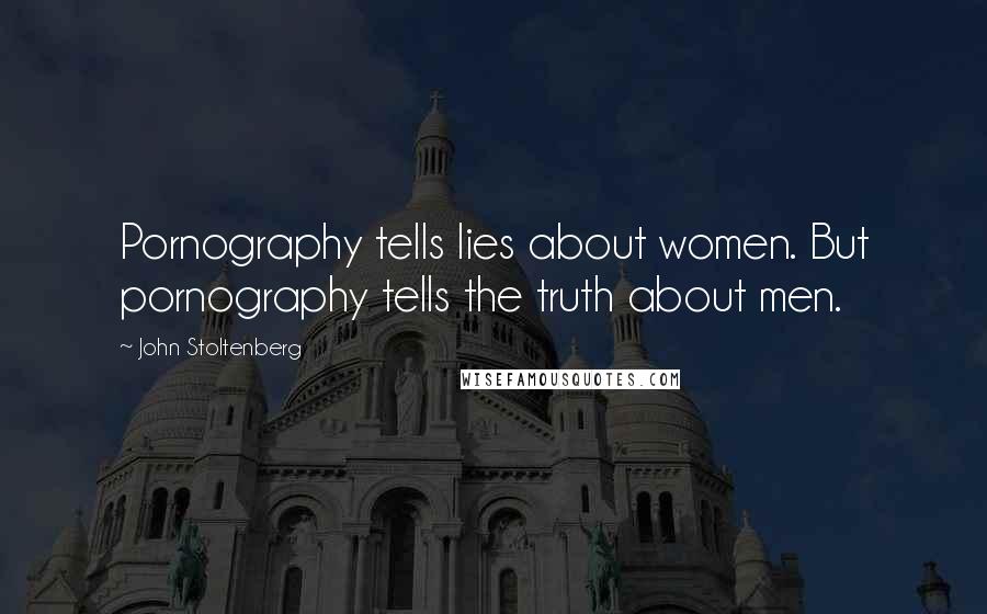 John Stoltenberg Quotes: Pornography tells lies about women. But pornography tells the truth about men.