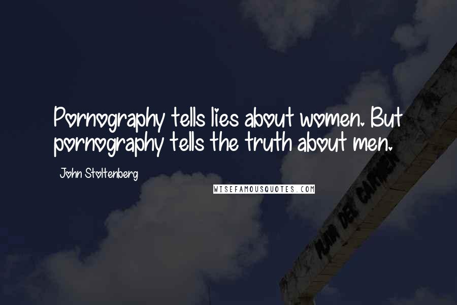 John Stoltenberg Quotes: Pornography tells lies about women. But pornography tells the truth about men.