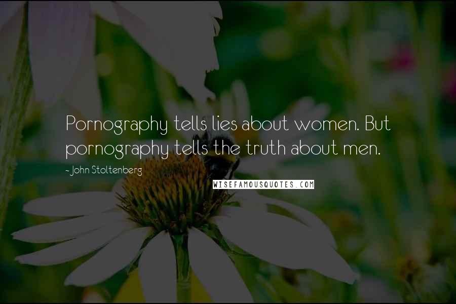John Stoltenberg Quotes: Pornography tells lies about women. But pornography tells the truth about men.