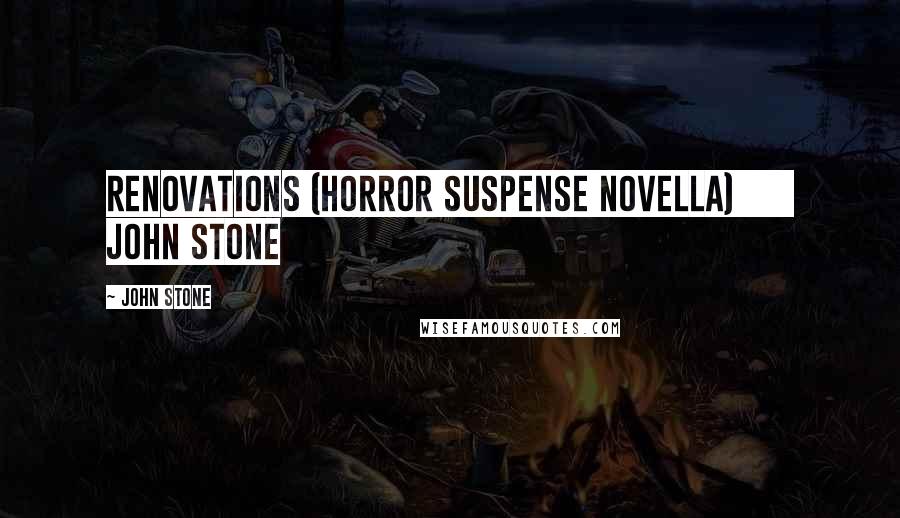 John Stone Quotes: Renovations (Horror Suspense novella) John Stone