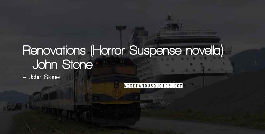 John Stone Quotes: Renovations (Horror Suspense novella) John Stone