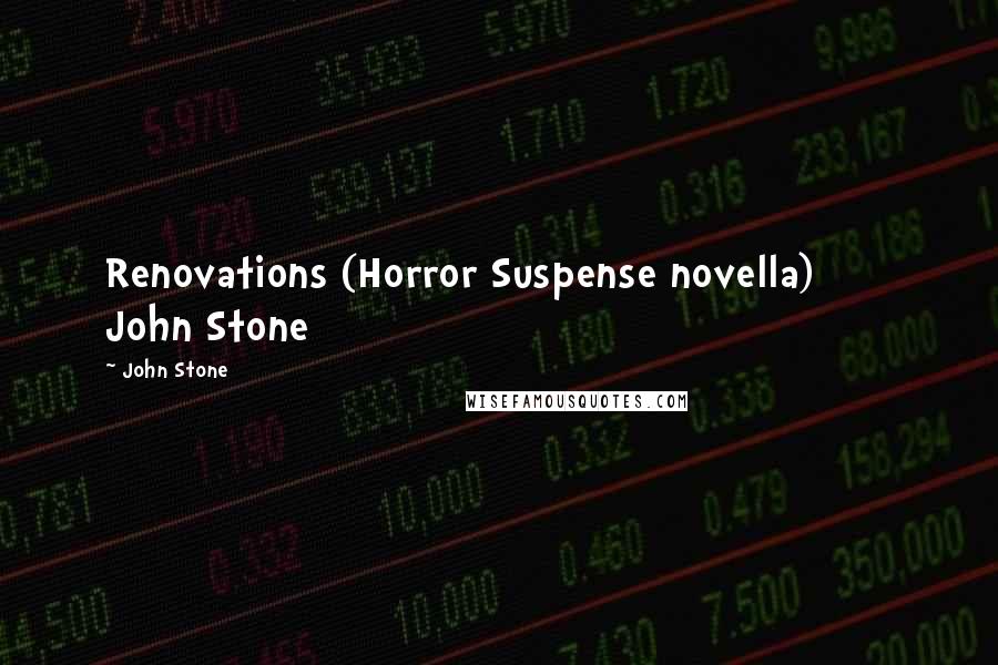 John Stone Quotes: Renovations (Horror Suspense novella) John Stone
