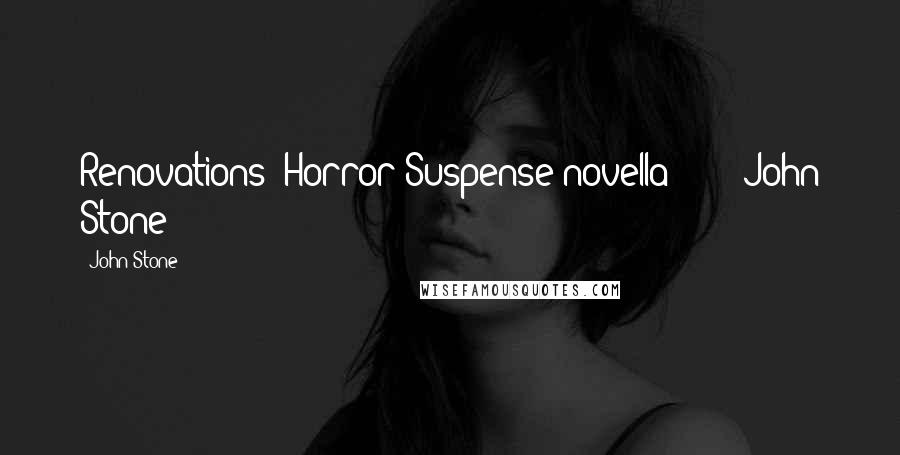 John Stone Quotes: Renovations (Horror Suspense novella) John Stone