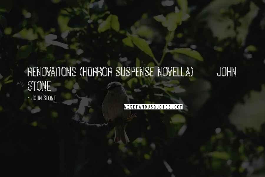 John Stone Quotes: Renovations (Horror Suspense novella) John Stone