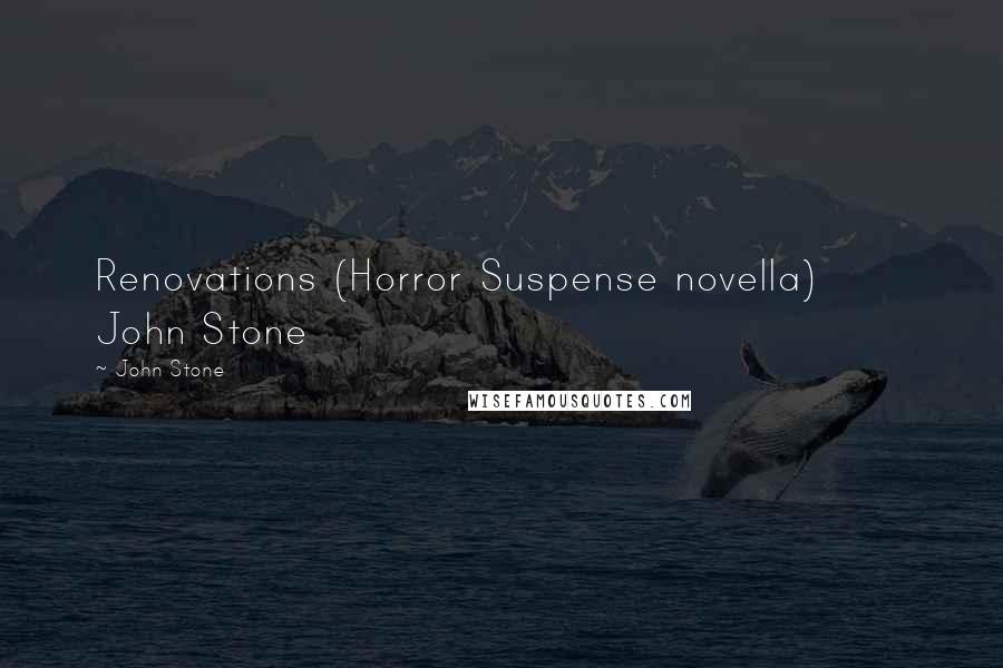 John Stone Quotes: Renovations (Horror Suspense novella) John Stone