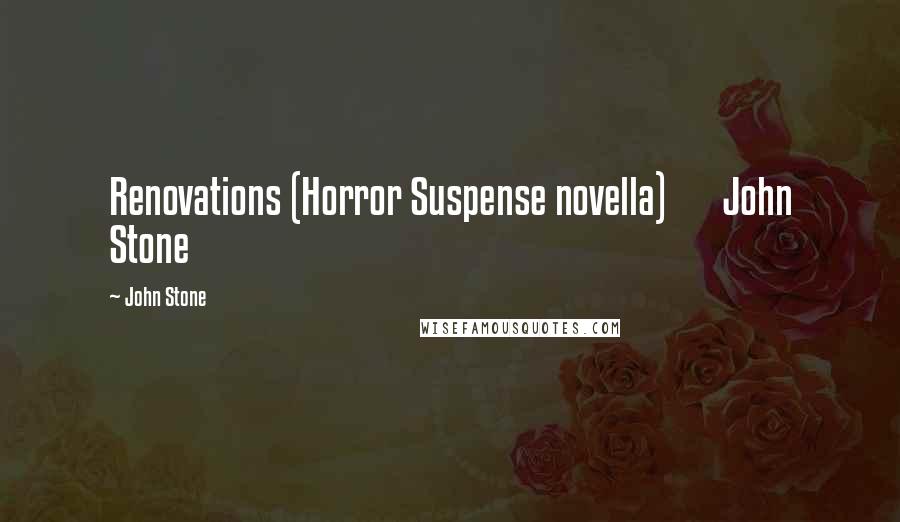 John Stone Quotes: Renovations (Horror Suspense novella) John Stone