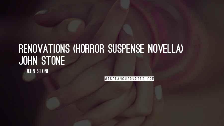 John Stone Quotes: Renovations (Horror Suspense novella) John Stone