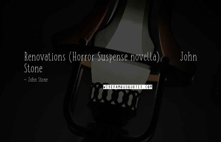 John Stone Quotes: Renovations (Horror Suspense novella) John Stone