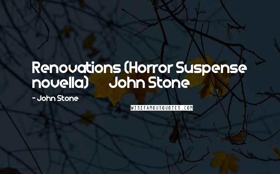 John Stone Quotes: Renovations (Horror Suspense novella) John Stone