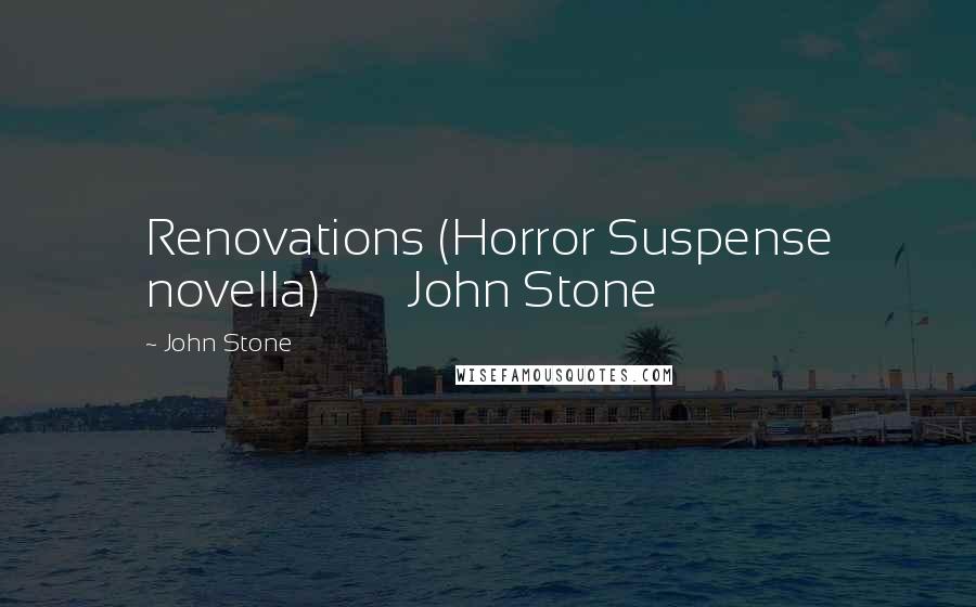 John Stone Quotes: Renovations (Horror Suspense novella) John Stone