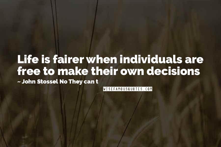 John Stossel No They Can T Quotes: Life is fairer when individuals are free to make their own decisions