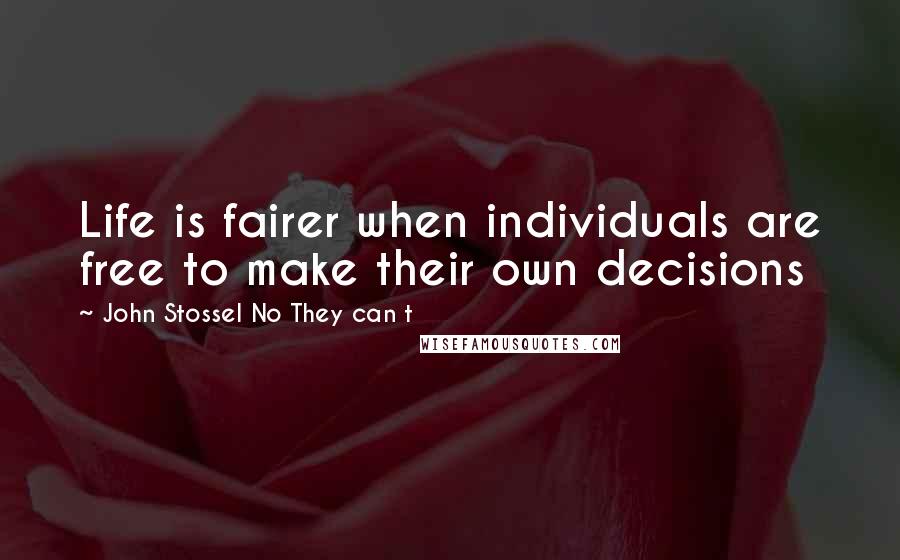 John Stossel No They Can T Quotes: Life is fairer when individuals are free to make their own decisions
