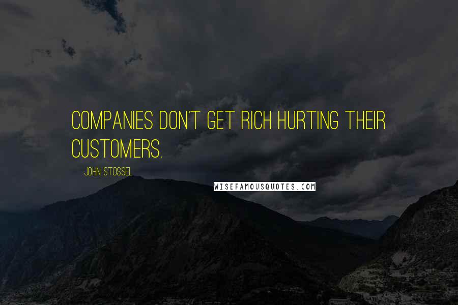 John Stossel Quotes: Companies don't get rich hurting their customers.