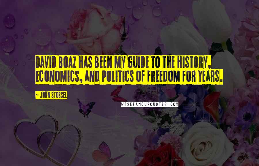 John Stossel Quotes: David Boaz has been my guide to the history, economics, and politics of freedom for years.